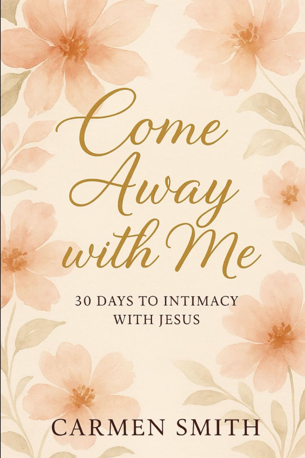 Come Away with Me: 30 Days to Intimacy with Jesus