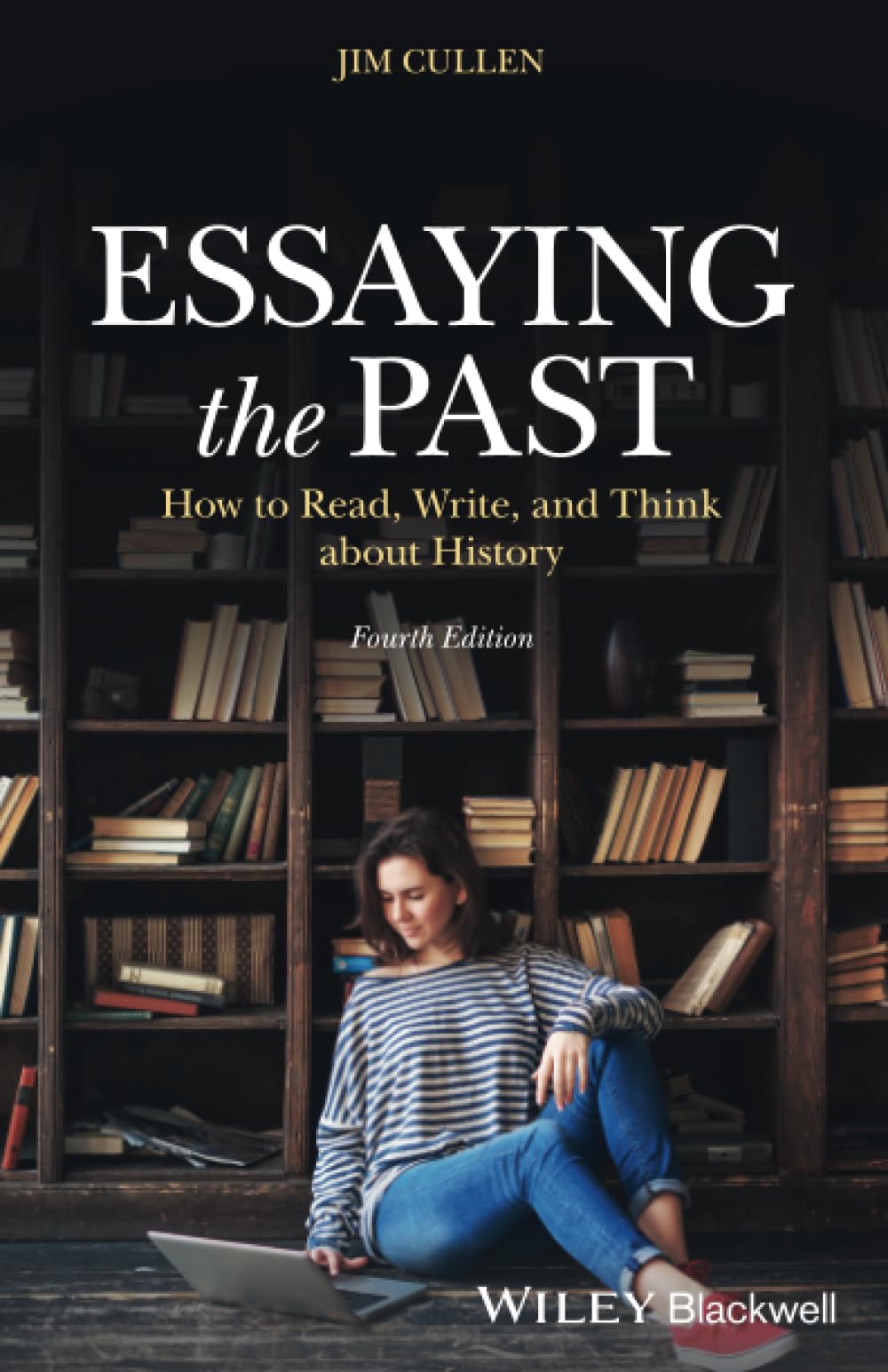 Essaying the Past: How to Read, Write, and Think about History, 4th Edition