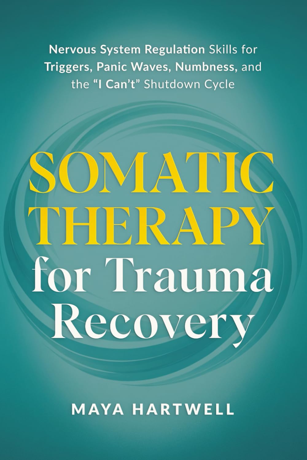 Somatic Therapy for Trauma Recovery: Nervous System Regulation Skills for Triggers, Panic Waves, Numbness, and the “I Can’t” Shutdown Cycle