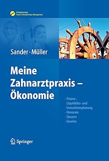 Sander/Müller, Meine Zahnarztpraxis – Ökonomie: Finanz-, Liquiditäts- und Investitionsplanung, Honorare, Steuern, Gewinn (Erfolgskonzepte Zahnarztpraxis & Management) (German Edition)
