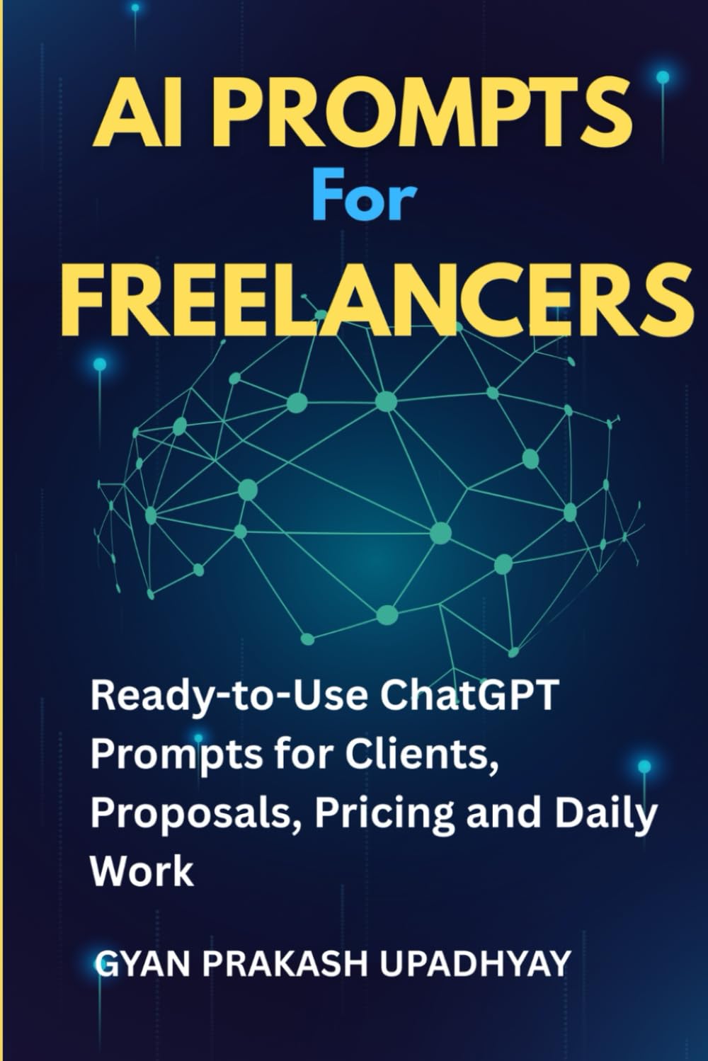 AI Prompts for Freelancers: Ready-to-Use ChatGPT Prompts for Clients, Proposals, Pricing and Daily Work (Future Skills Mastery Series)