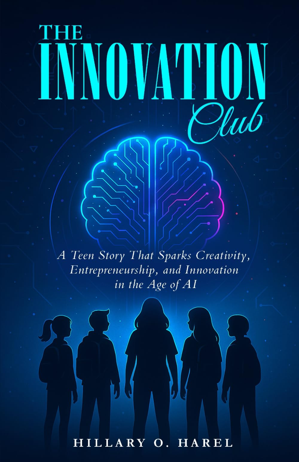The Innovation Club: A Teen Story That Sparks Creativity, Entrepreneurship, and Innovation in the Age of AI