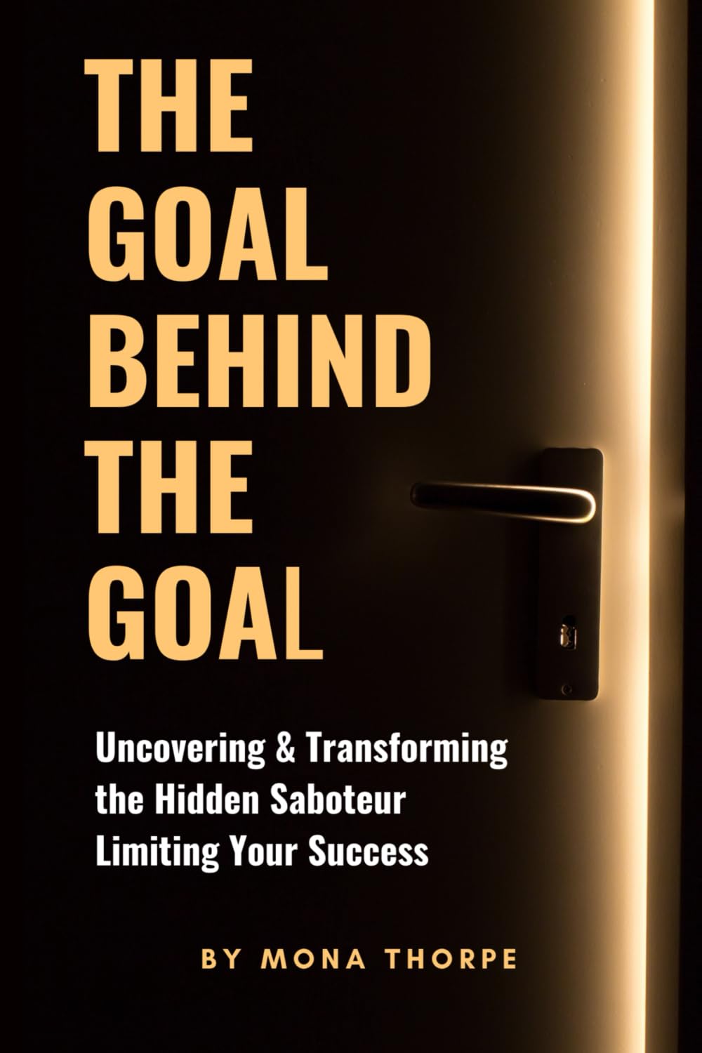 The Goal Behind The Goal: Uncovering & Transforming The Hidden Saboteur Limiting Your Success