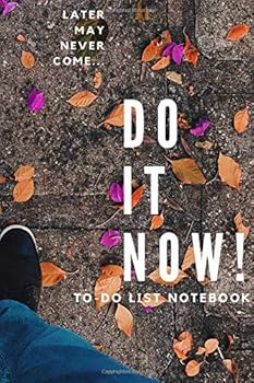 Later May Never Come... Do It Now! to-Do List Notebook