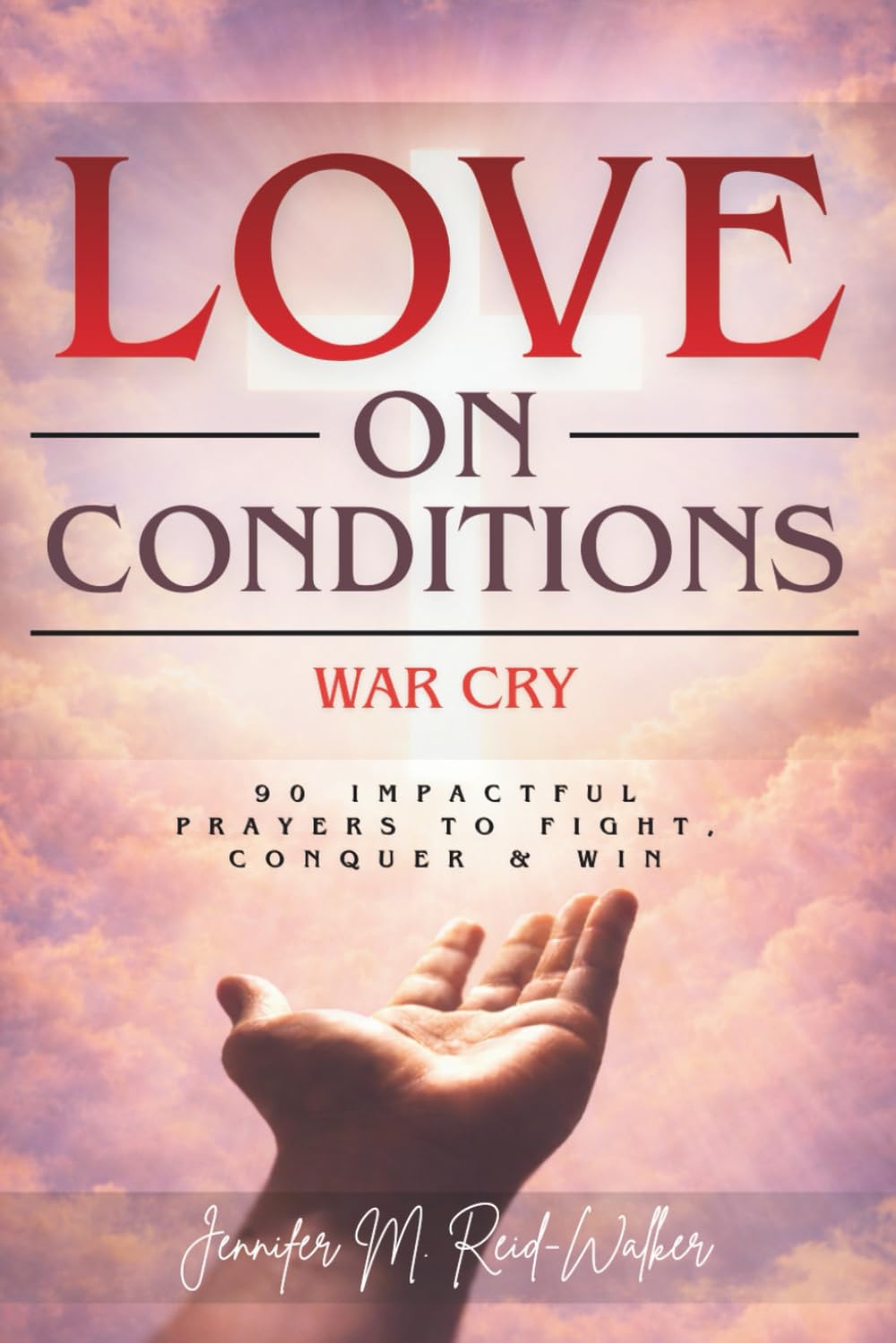 Love On Conditions: War Cry: 90 Impactful Prayers to Fight, Conquer & Win: 2