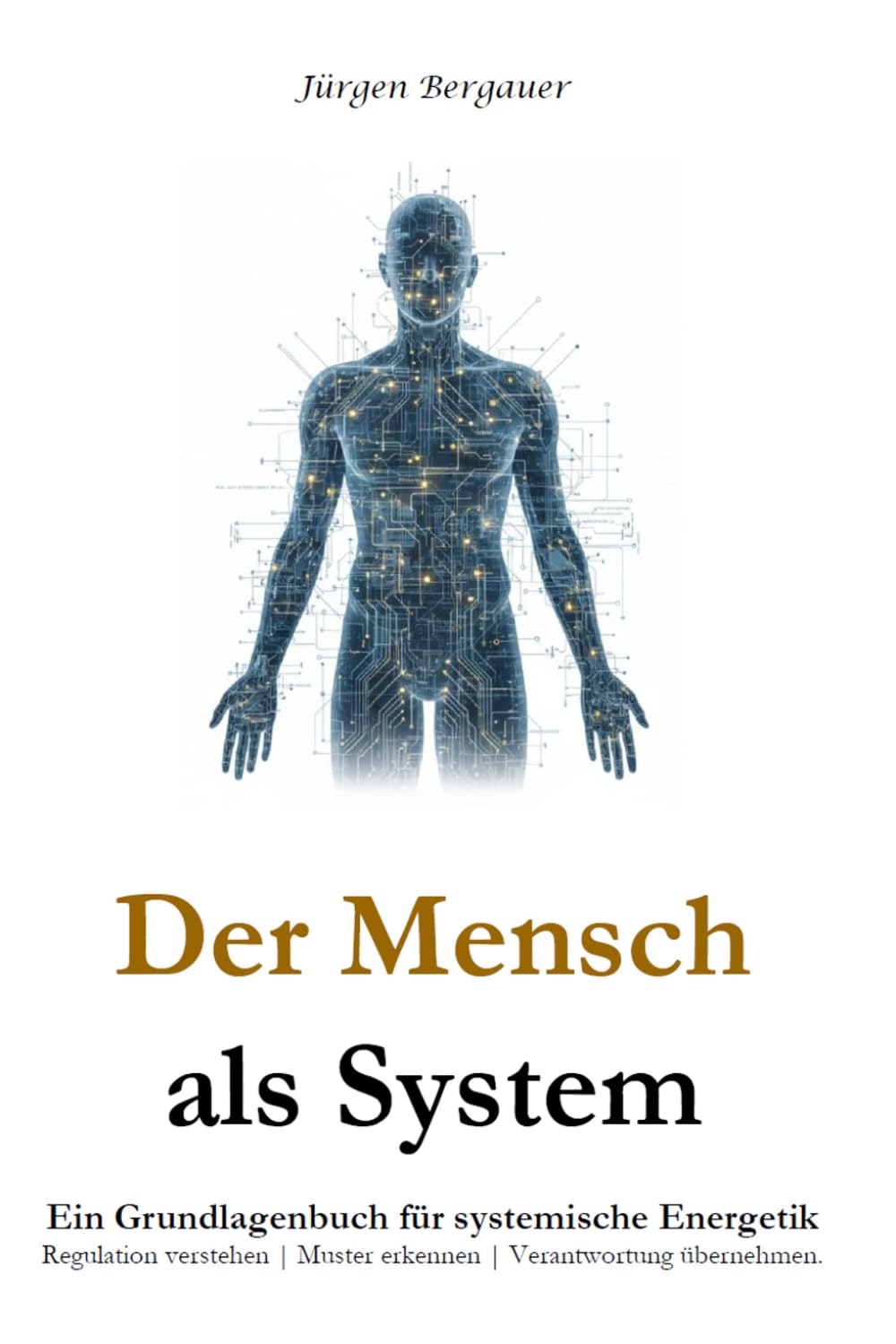 Der Mensch als System: Ein Grundlagenbuch für systemische Energetik. Regulation verstehen | Muster erkennen | Verantwortung übernehmen.