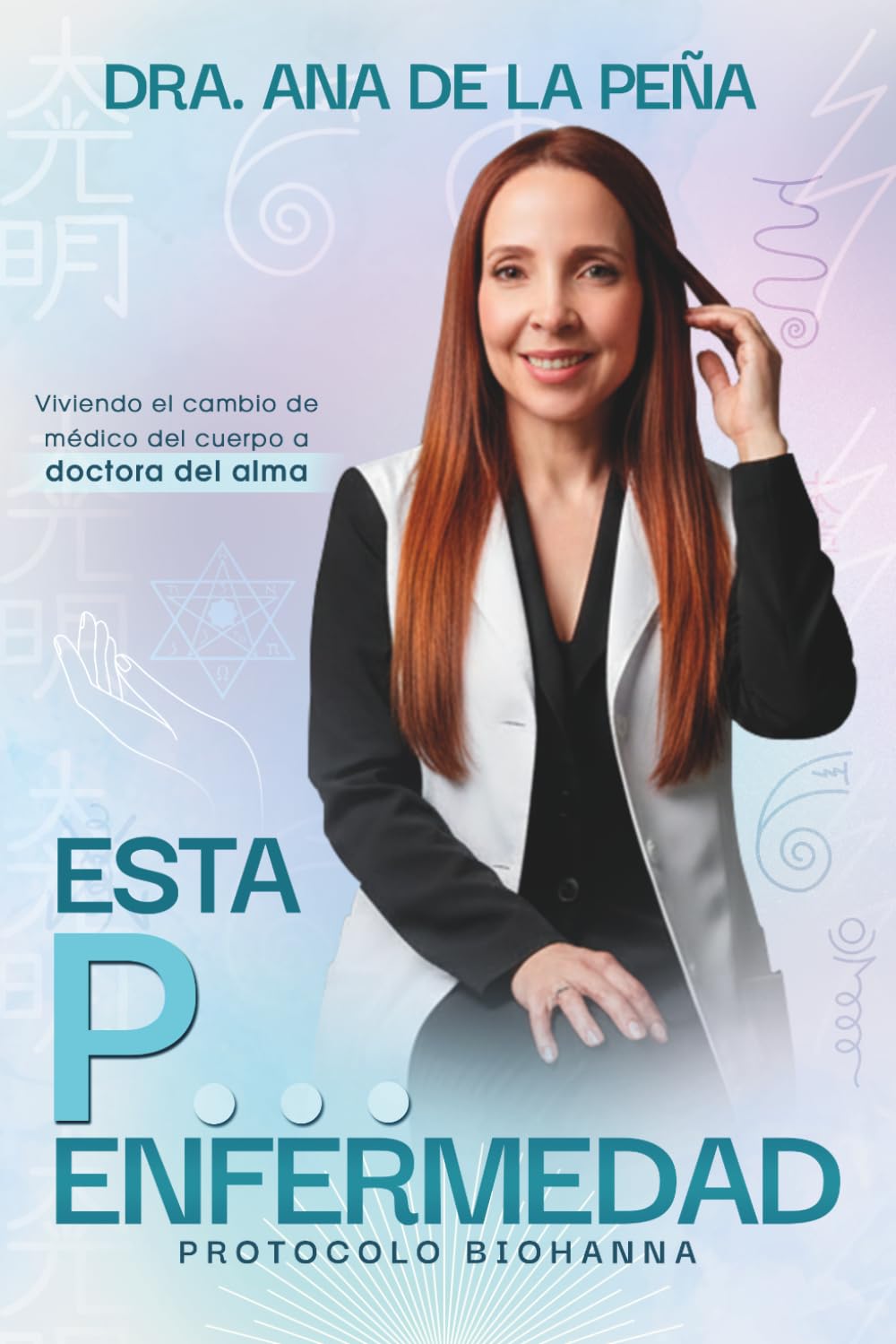 ¡ESTA P … ENFERMEDAD!: Viviendo el cambio de médica del cuerpo a doctora del Alma