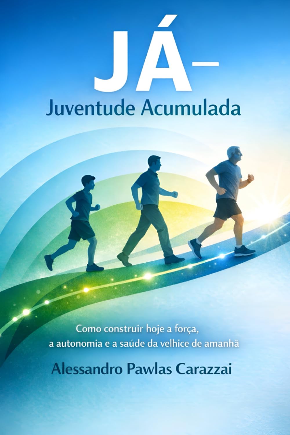Juventude Acumulada: Como construir hoje a força, a autononia e a saúde da velhice de amanhã