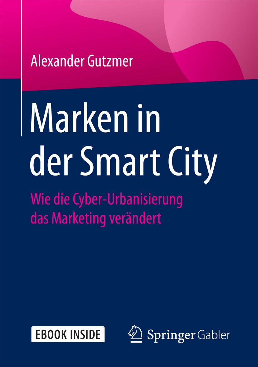 Marken in der Smart City: Wie die Cyber-Urbanisierung das Marketing verandert (German Edition)