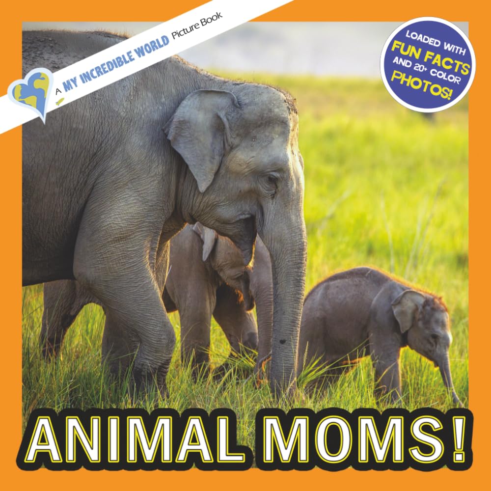 Animal Moms!: A My Incredible World Picture Book for Children (My Incredible World: Nature and Animal Picture Books for Children)