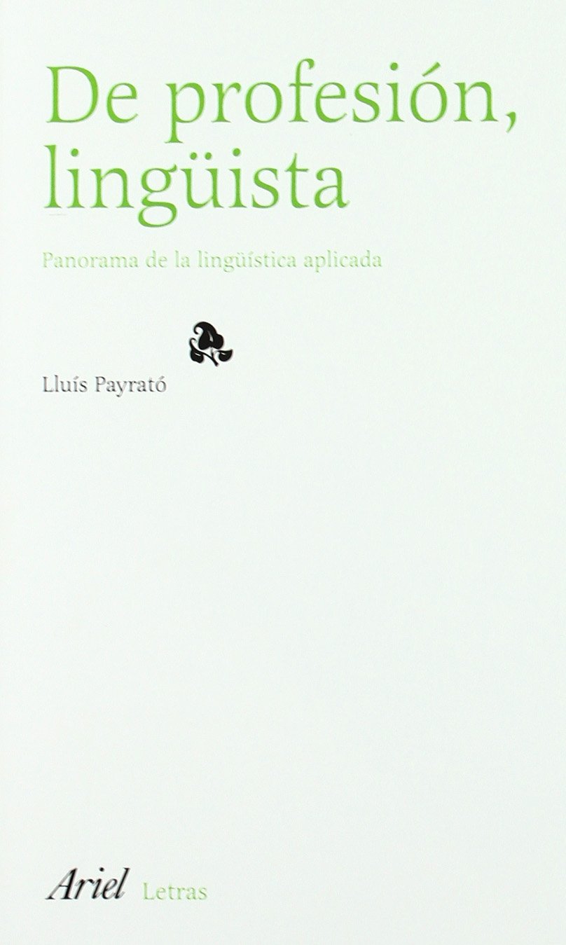 De profesión, lingüista: Panorama de la lingüística aplicada: 1 (Ariel Letras)