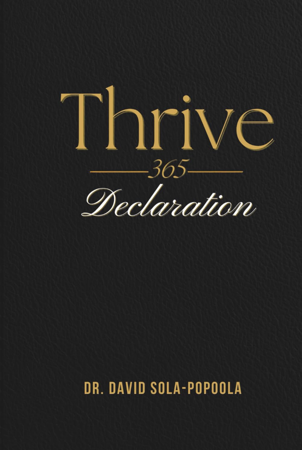 Thrive 365 Declaration: a journey of intentional faith, daily alignment, and spiritual renewal