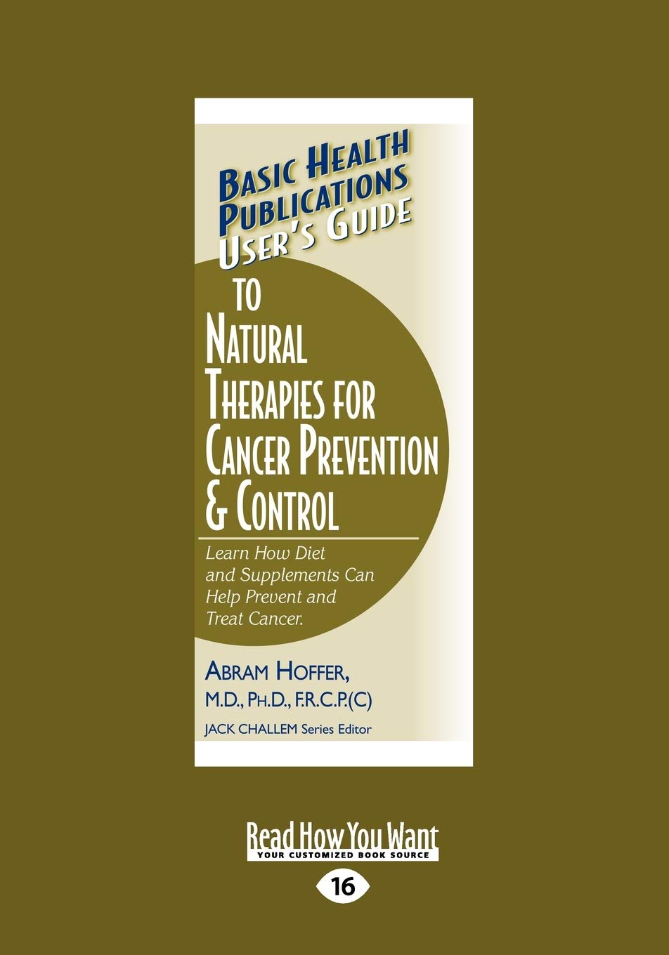 User's Guide to Natural Therapies for Cancer Prevention and Control: Learn How Diet and Supplements Can Help Prevent and Treat Cancer.