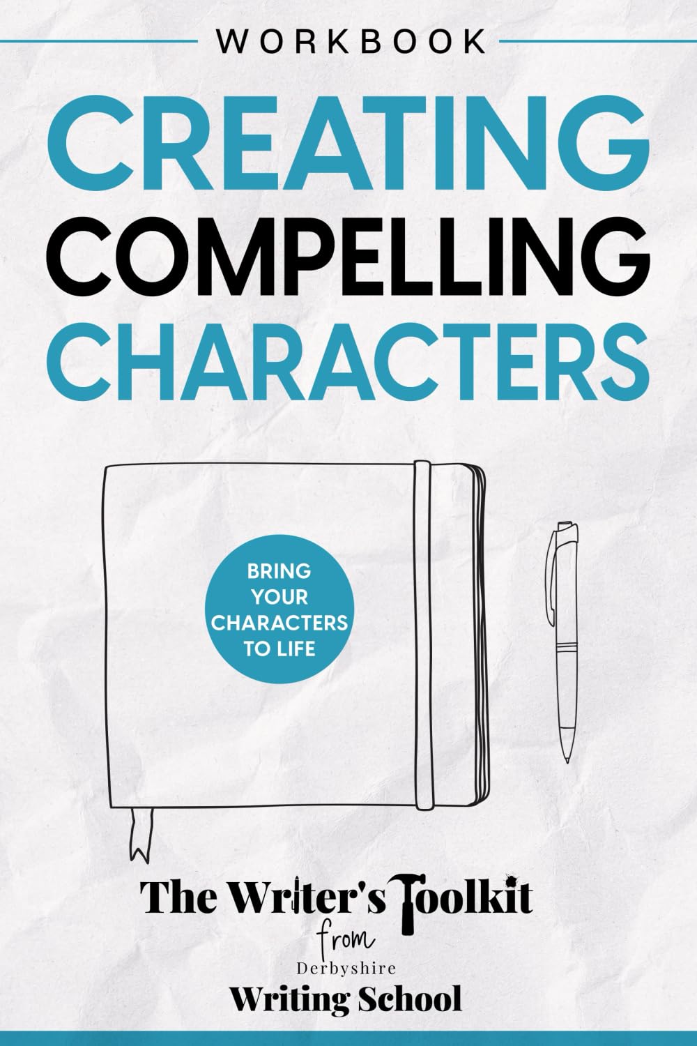 Creating Compelling Characters: Bring Your Characters To Life (The Writer's Toolkit)