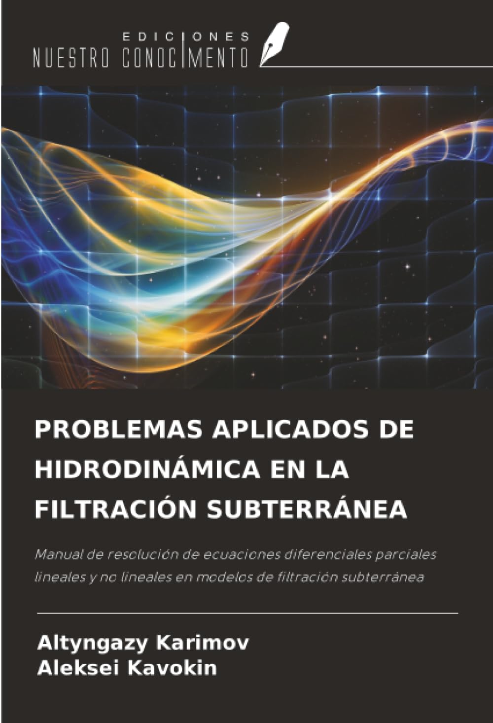 PROBLEMAS APLICADOS DE HIDRODINÁMICA EN LA FILTRACIÓN SUBTERRÁNEA: Manual de resolución de ecuaciones diferenciales parciales lineales y no lineales en modelos de filtración subterránea