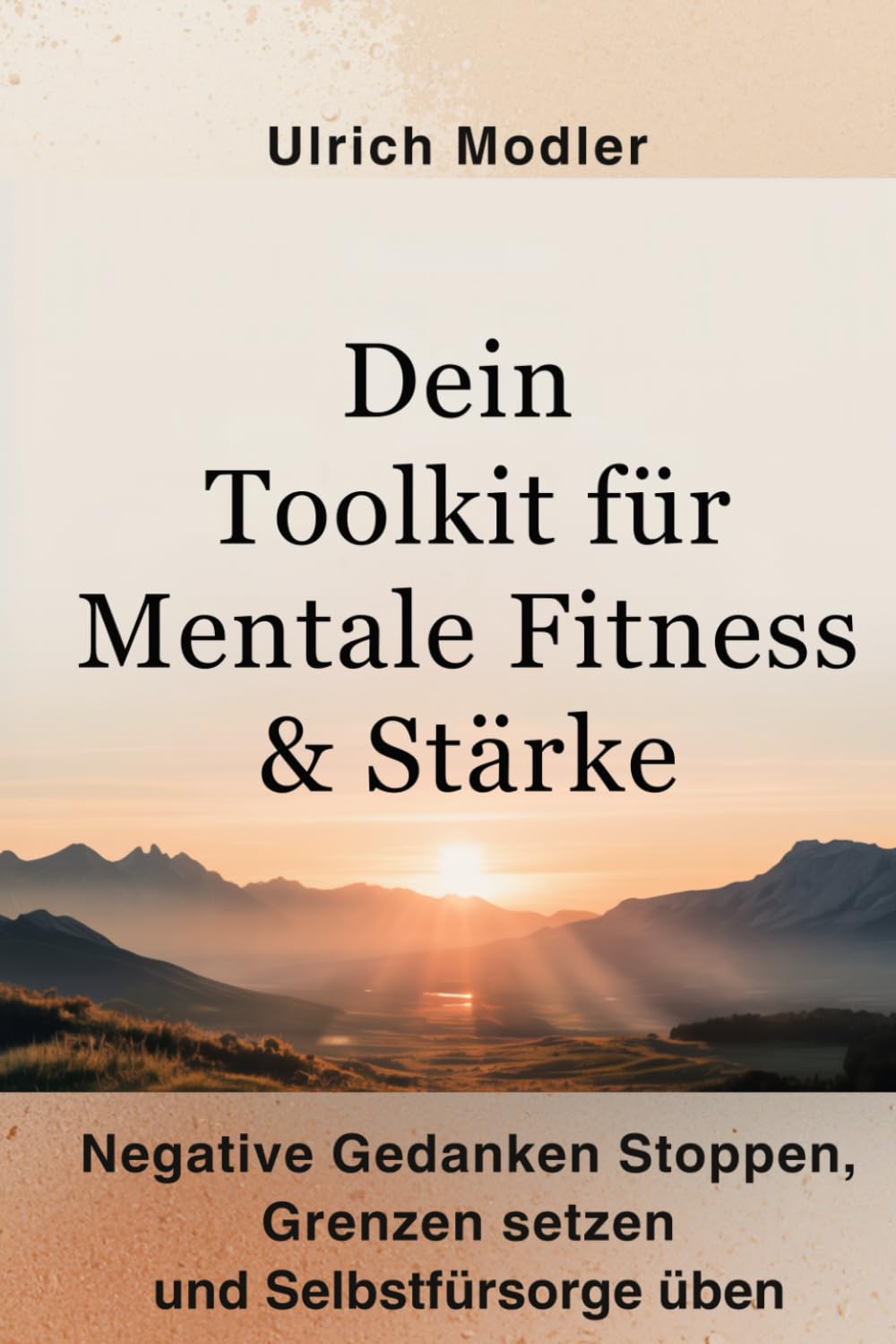Dein Toolkit für mentale Fitness & Stärke: Negative Gedanken stoppen, Grenzen setzen und Selbstfürsorge üben (Dein Weg zu Dir)