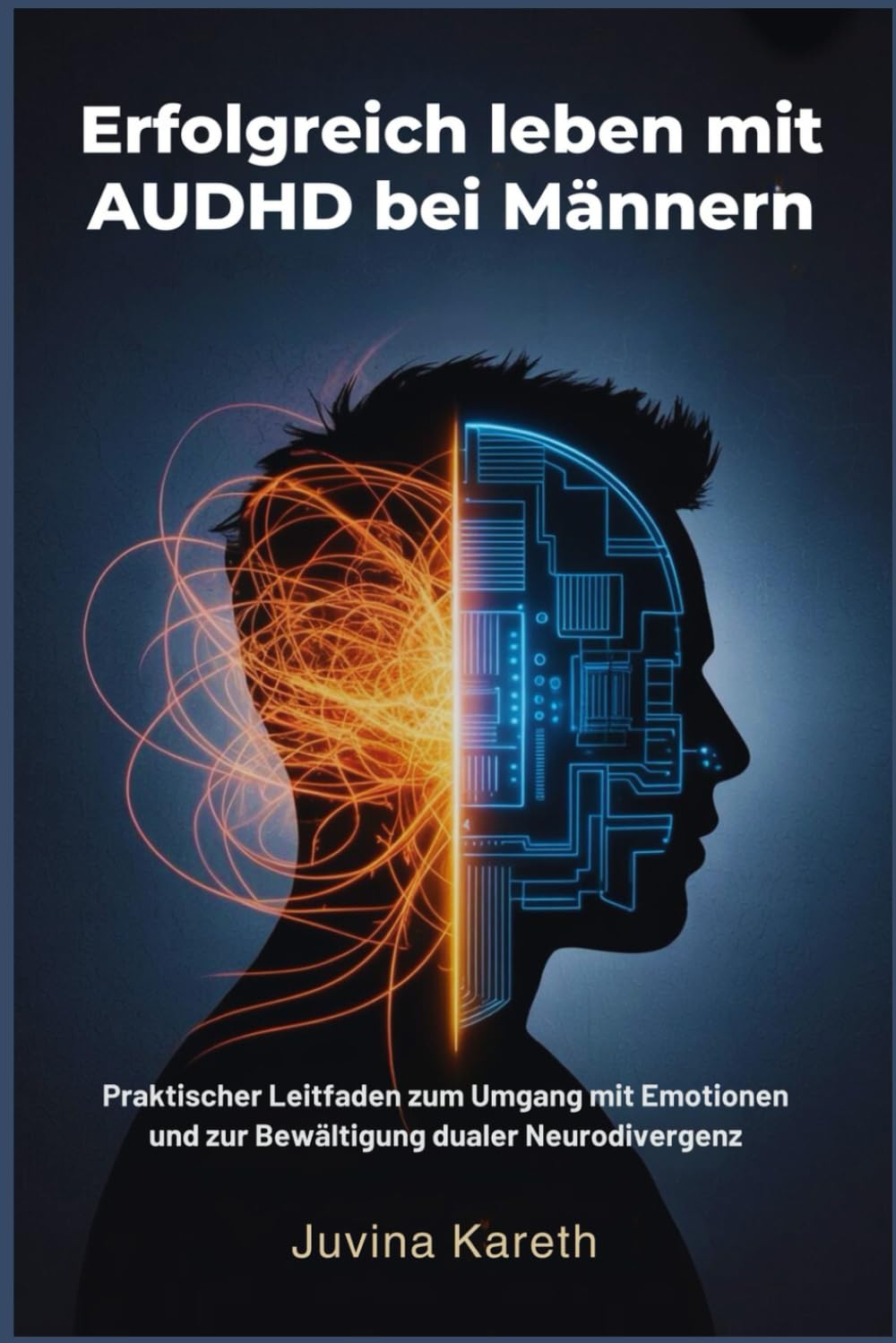 Erfolgreich leben mit AUDHD bei Männern: Praktischer Leitfaden zum Umgang mit Emotionen und zur Bewältigung dualer Neurodivergenz