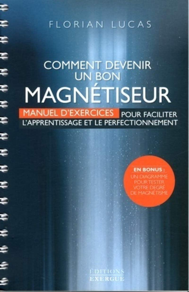 Comment devenir un bon magnétiseur: Manuel d'exercices pour faciliter l'apprentissage et le perfectionnement