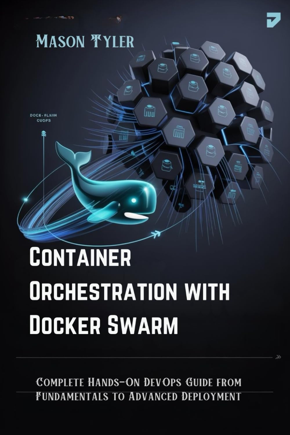 Container Orchestration with Docker Swarm: Complete Hands-On DevOps Guide from Fundamentals to Advanced Deployment