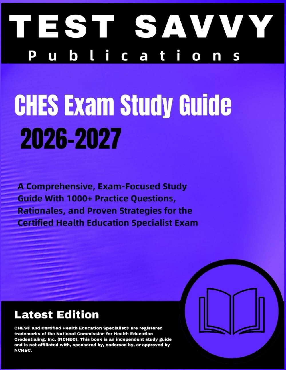 CHES Exam Study Guide 2026-2027: A Comprehensive, Exam-Focused Study Guide With 1000+ Practice Questions, Rationales, and Proven Strategies for the Certified Health Education Specialist Exam