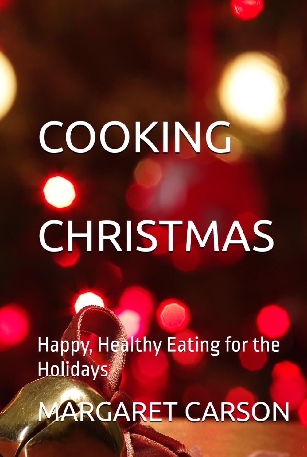 COOKING CHRISTMAS: Happy, Healthy Eating for the Holidays