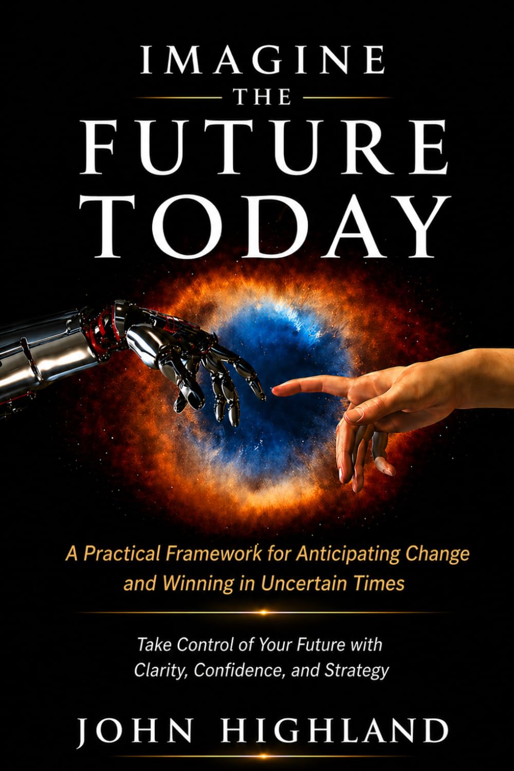 IMAGINE THE FUTURE TODAY: A Practical Framework for Anticipating Change and Winning in Uncertain Times - 2006