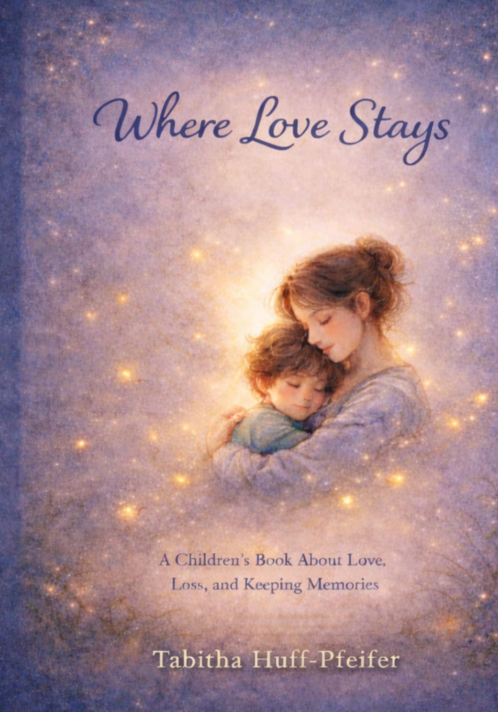 Where Love Stays: A Children's Book About Love, Loss and Keeping Memories