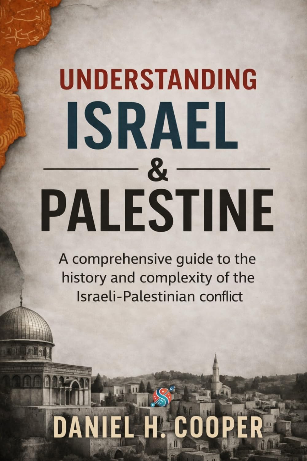 Understanding Israel and Palestine: A comprehensive guide to the history and complexity of the Israeli-Palestinian conflict