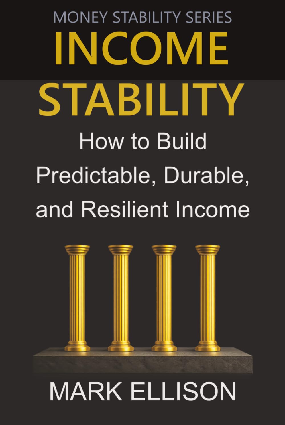 Income Stability: How to Build Predictable, Durable, and Resilient Income (Money Stability Series)