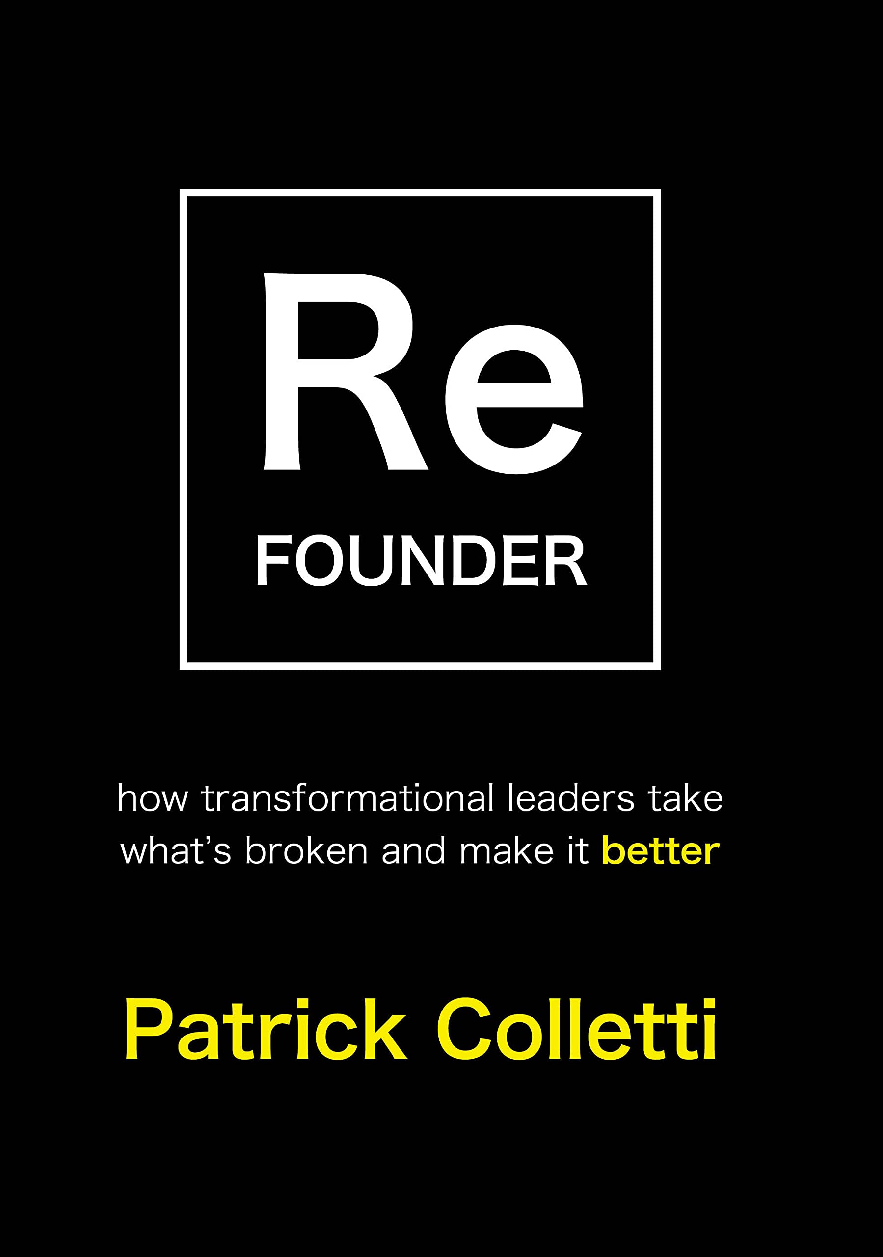 Refounder: How Transformational Leaders Take What's Broken and Make it Better