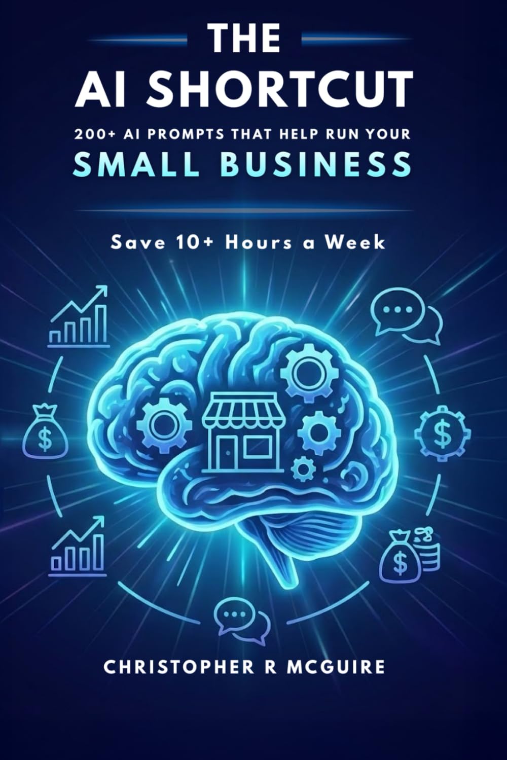 The AI Shortcut: 200+ Ready-to-Use Prompts That Save Small Business Owners 10 Hours a Week (The AI Shortcut Series)