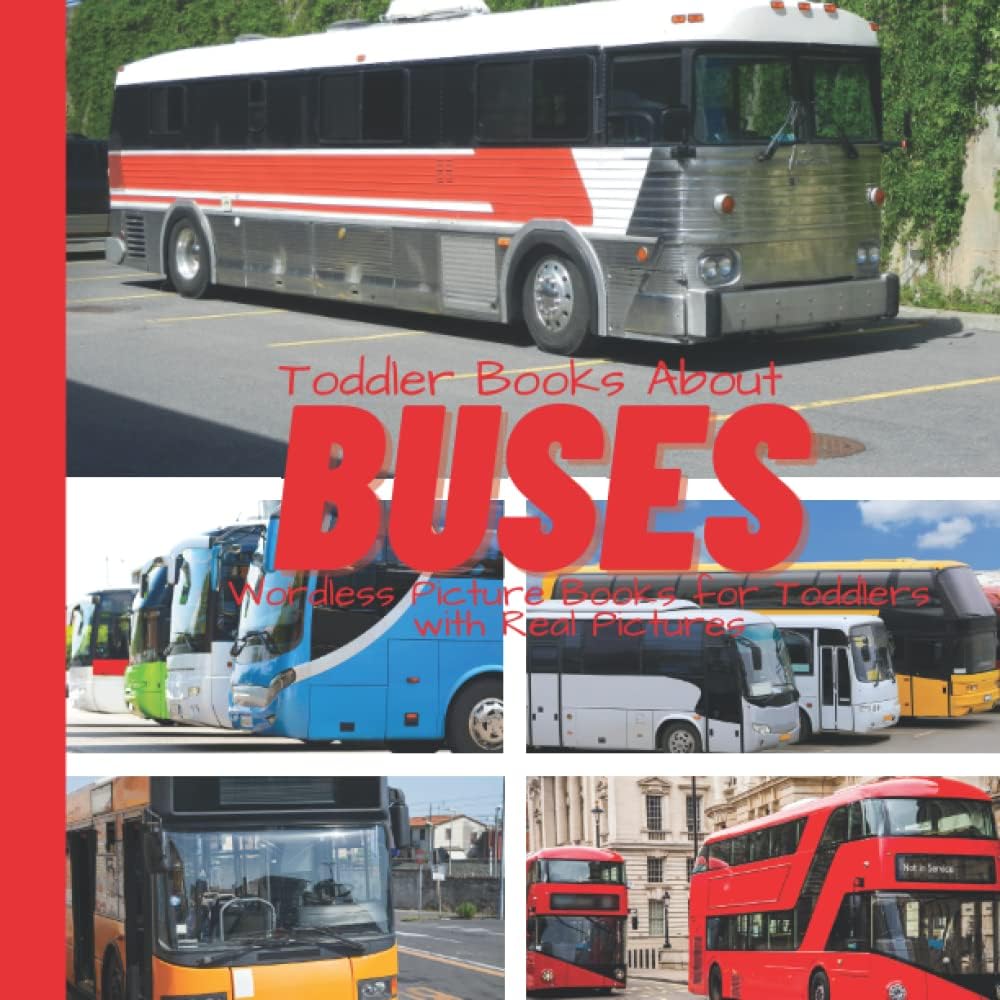 Toddler Books About Buses: Wordless Picture Books for Toddlers with Real Pictures: Bus Book for Toddlers and Preschoolers: Picture Book with Real Photos
