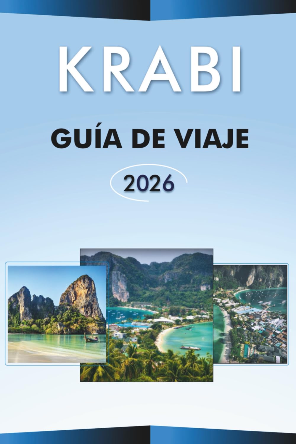 KRABI GUÍA DE VIAJE 2026: Explora las principales playas, atracciones, viajes de isla en isla, gastronomía local, mapas, itinerarios, aventuras al ... y consejos prácticos para todos los viajeros.