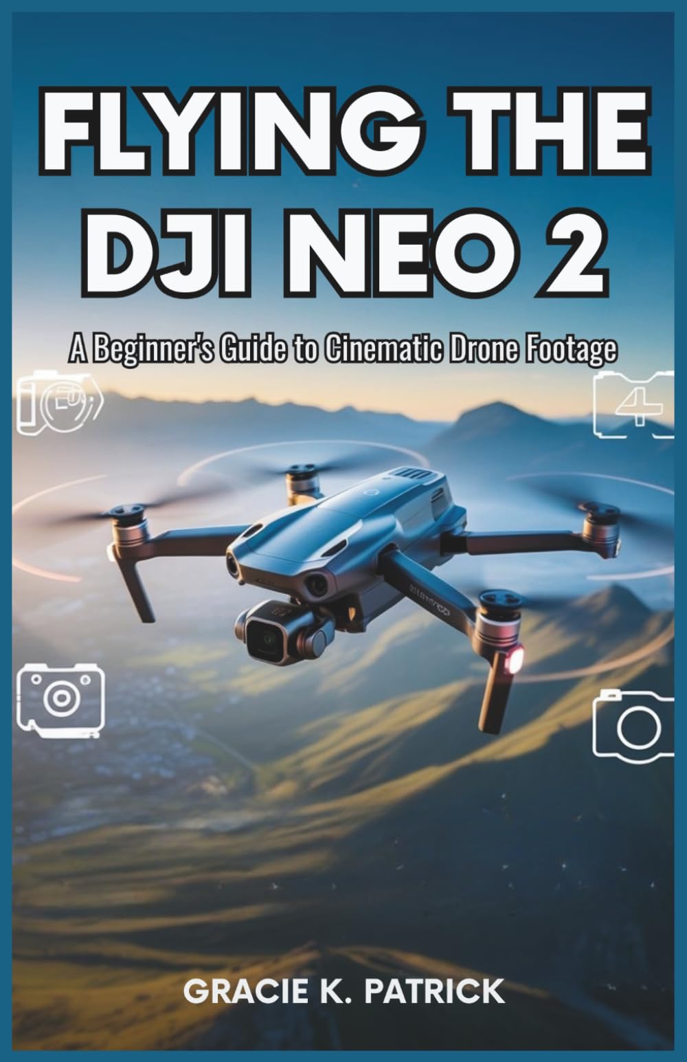 Flying the DJI Neo 2: A Beginner's Guide to Cinematic Drone Footage: Step-by-Step Instructions, Safety Tips, and Expert Techniques for Stunning Aerial Shots