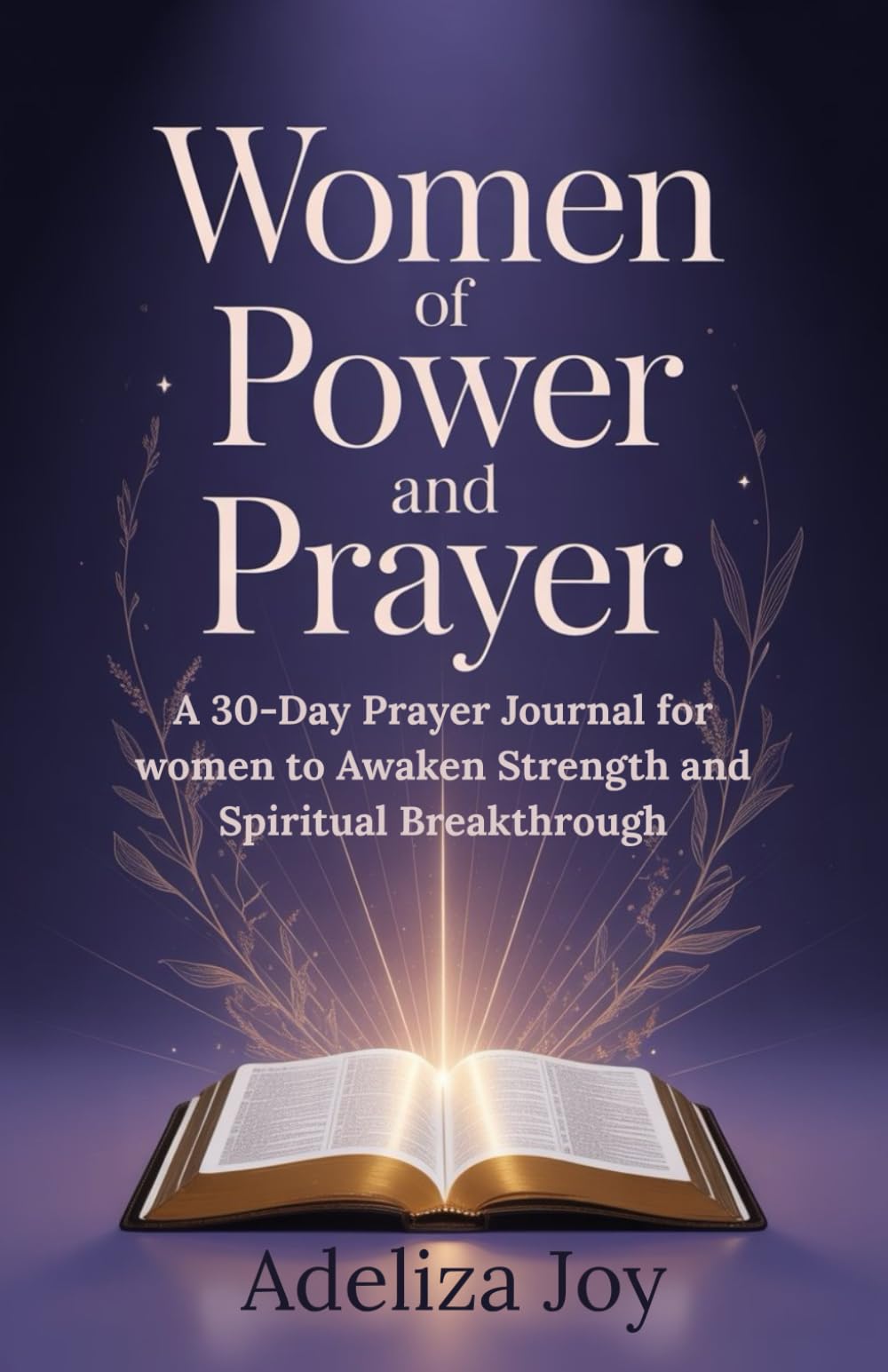 Women of Power and Prayer: A 30-Day Prayer Journal for Women to Awaken Strength and Spiritual Breakthrough