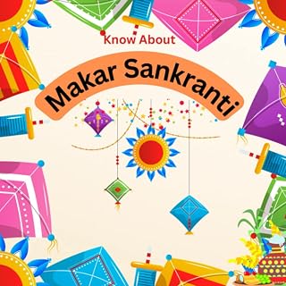 Know About Makar Sankranti: -A colorful illustration to help kids ages 4-8 know about the festival of Makar Sankranti