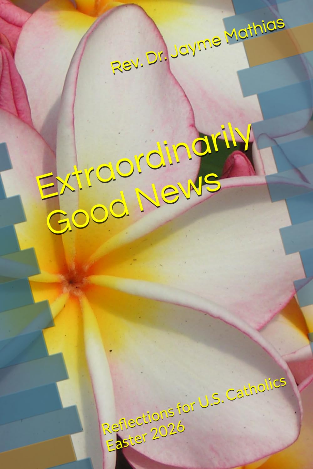 Extraordinarily Good News: Reflections for U.S. Catholics, Easter 2026 (Reflections for Extraordinary Catholics)