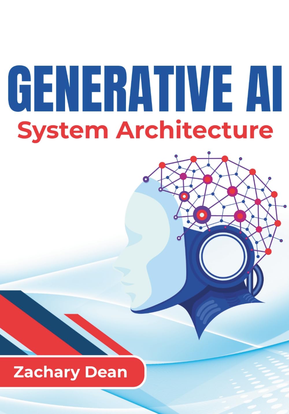 Generative AI System Architecture: Practical Design Patterns for Scalable AI Workflows, Retrieval Systems, Autonomous Agents, Infrastructure Automation, and Reliable Enterprise Deployment