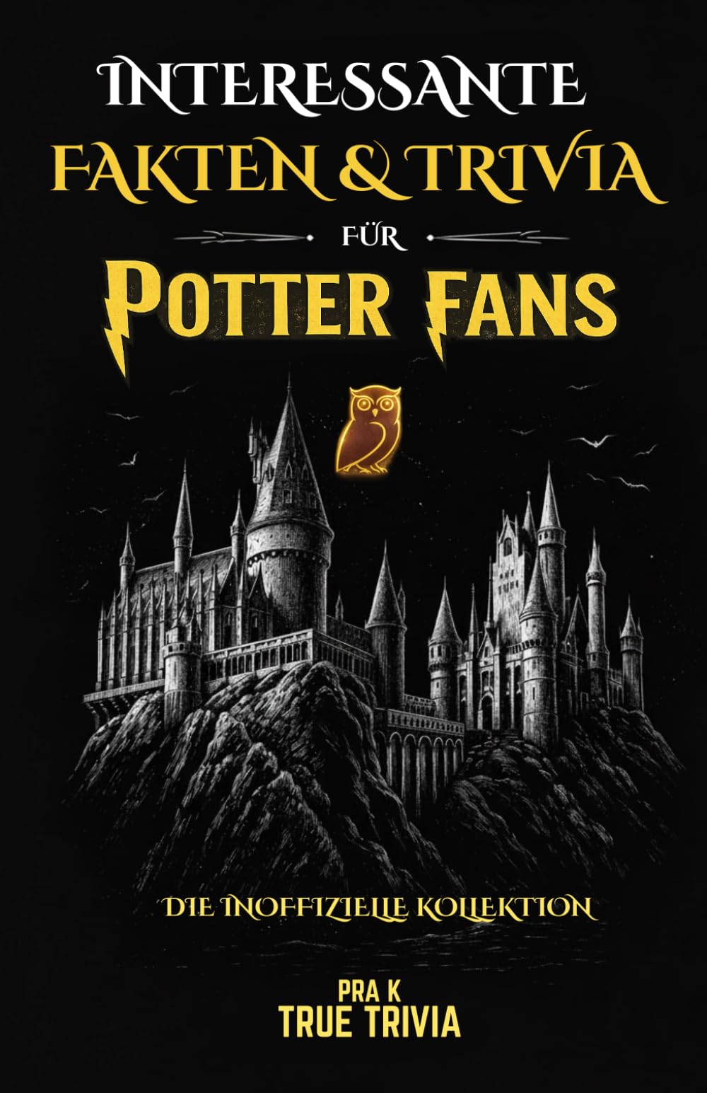 Interessante FAKTEN & TRIVIA für Potter Fans - Die ultimative Sammlung aus Geheimnissen, Magie, Zaubern & 100+ Quizfragen: Entdecke verborgene ... und die Logik hinter der Magie (unofficial)