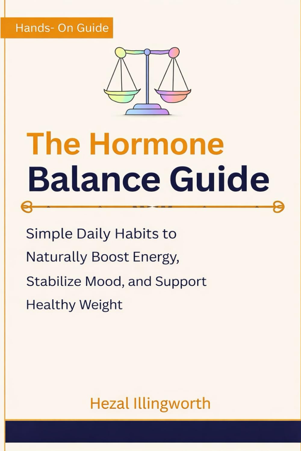 The Hormone Balance Guide: Simple Daily Habits to Naturally Boost Energy, Stabilize Mood, and Support Healthy Weight