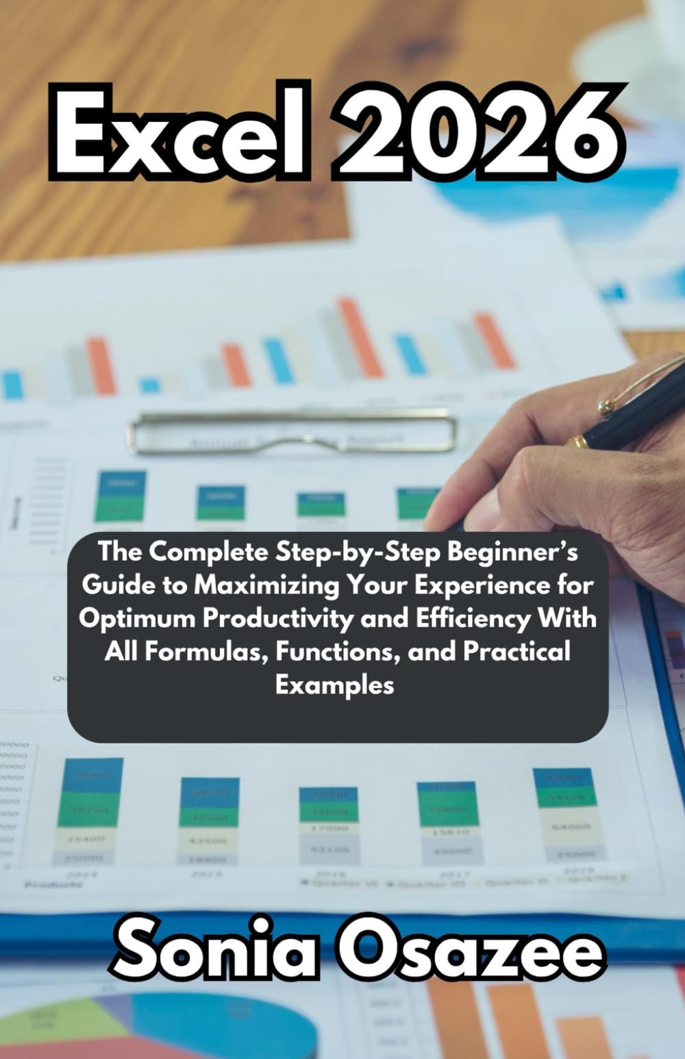 Excel 2026: The Complete Step-by-Step Beginner’s Guide to Maximizing Your Experience for Optimum Productivity and Efficiency With All Formulas, Functions, and Practical Examples