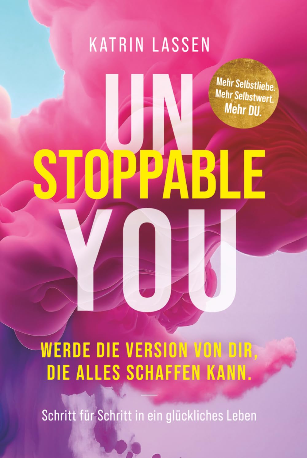 Unstoppable You: Werde die Version von Dir, die alles schaffen kann. Mehr Selbstliebe. Mehr Selbstwert. Mehr DU