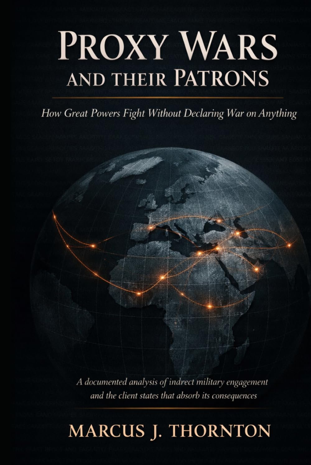 Proxy Wars and Their Patrons: How Great Powers Fight Without Declaring War on Anything