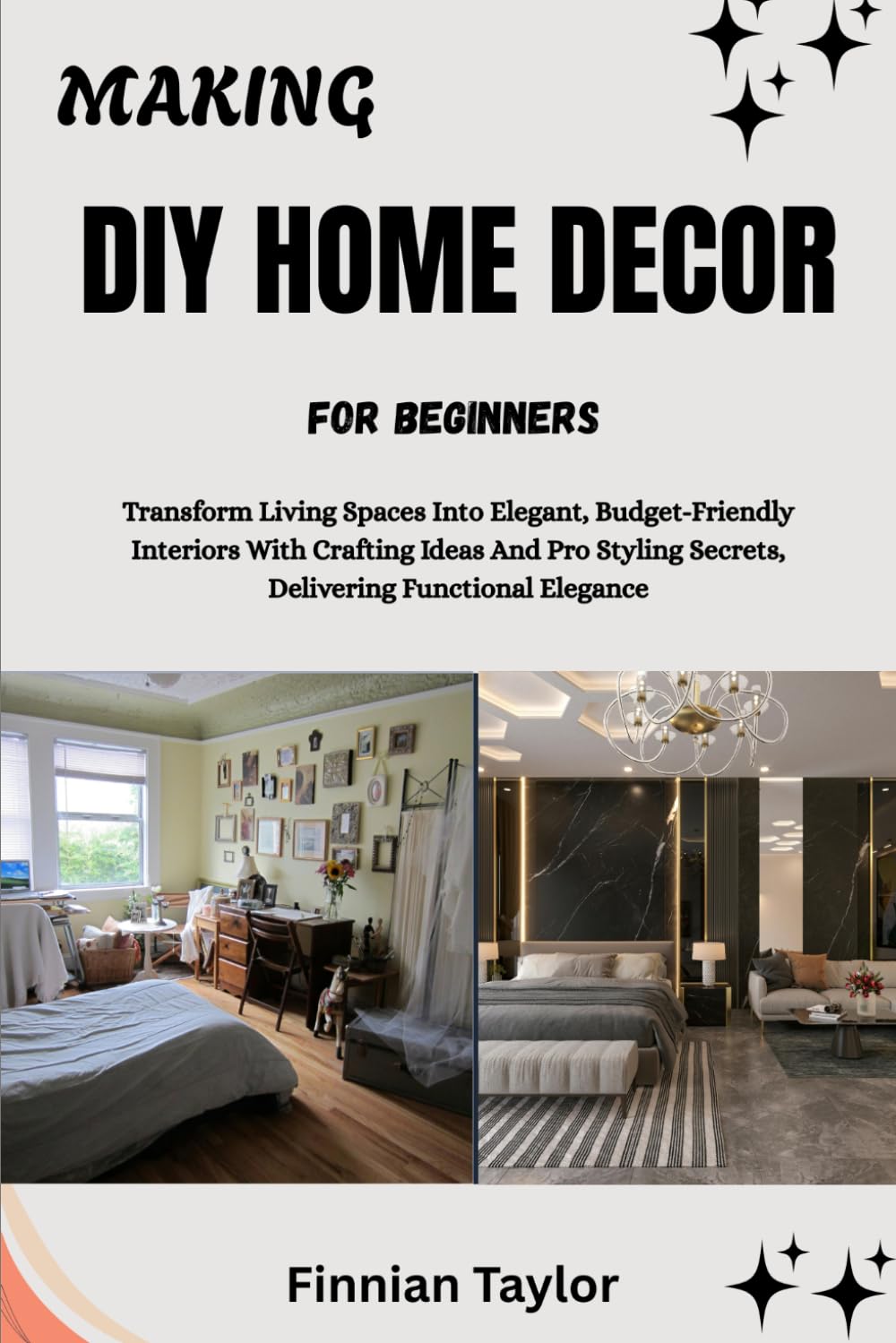 MAKING DIY HOME DECOR FOR BEGINNERS: Transform Living Spaces Into Elegant, Budget-Friendly Interiors With Crafting Ideas And Pro Styling Secrets, Delivering Functional Elegance