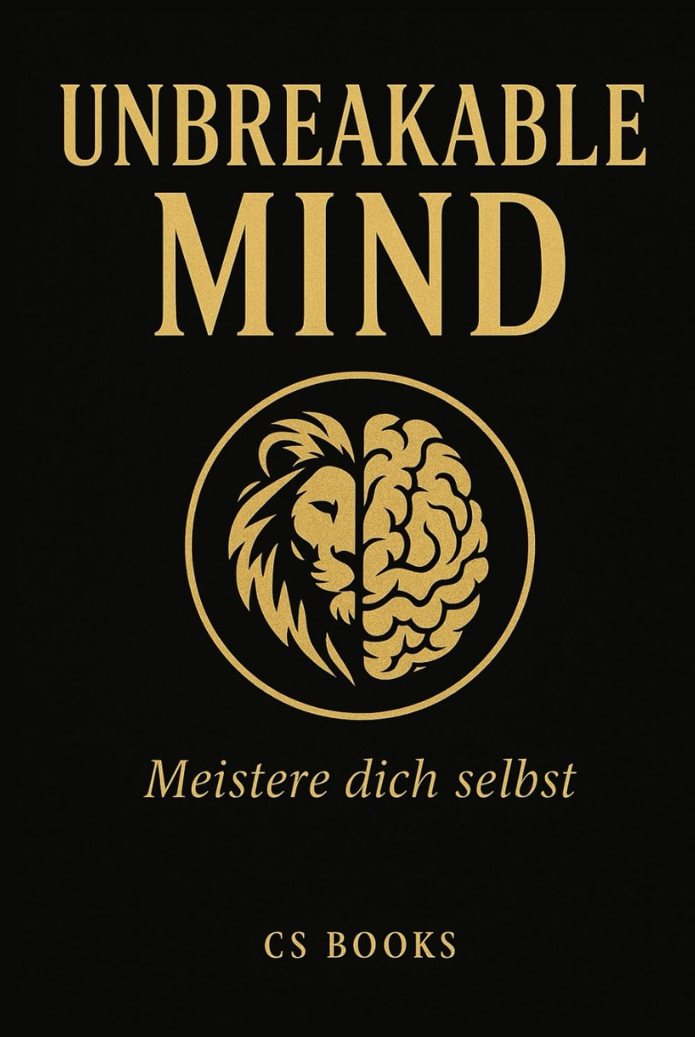 UNBREAKABLE MIND: Meistere dich selbst – mentale Stärke, Disziplin, Stoizismus & innere Klarheit für ein unerschütterliches Leben.