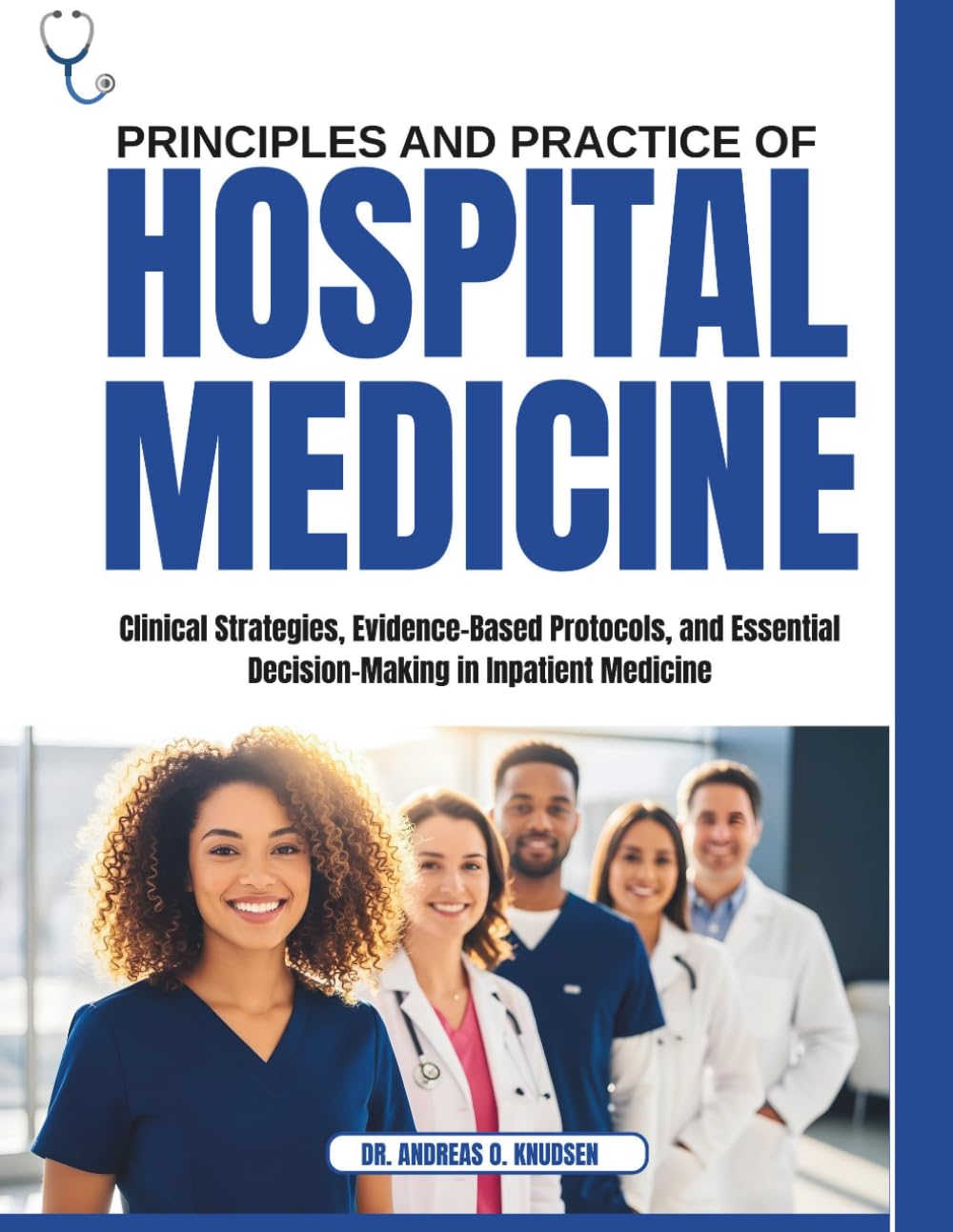 PRINCIPLE OF HOSPITAL MEDCINE: Clinical Strategies, Evidence-Based Protocols, and Essential Decision-Making in Inpatient Medicine