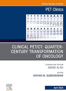 Clinical PET/CT: Quarter-Century Transformation of Oncology, An Issue of PET Clinics (The Clinics: Radiology, Volume 19-2)
