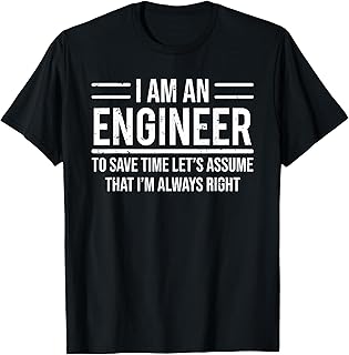 I Am an Engineer to Save Time I'm Always Right Funny T-Shirt