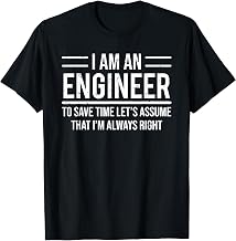I Am an Engineer to Save Time I'm Always Right Funny T-Shirt