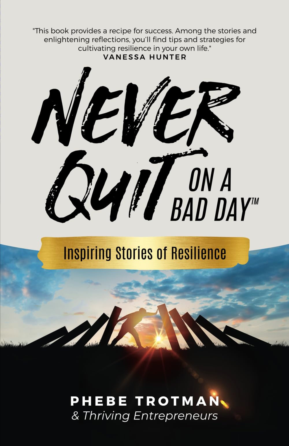 Never Quit on a Bad Day: Inspiring Stories of Resilience - Thriving Entrepreneurs